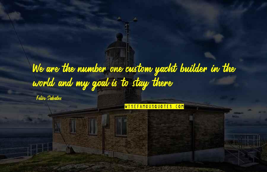 Felix Sabates Quotes By Felix Sabates: We are the number one custom yacht builder Felix Sabates Quotes By Felix Sabates: We are the number one custom yacht builder