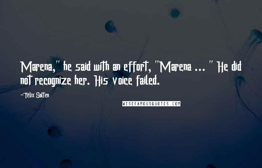 Felix Salten quotes: Marena," he said with an effort, "Marena ... " He did not recognize her. His voice failed.