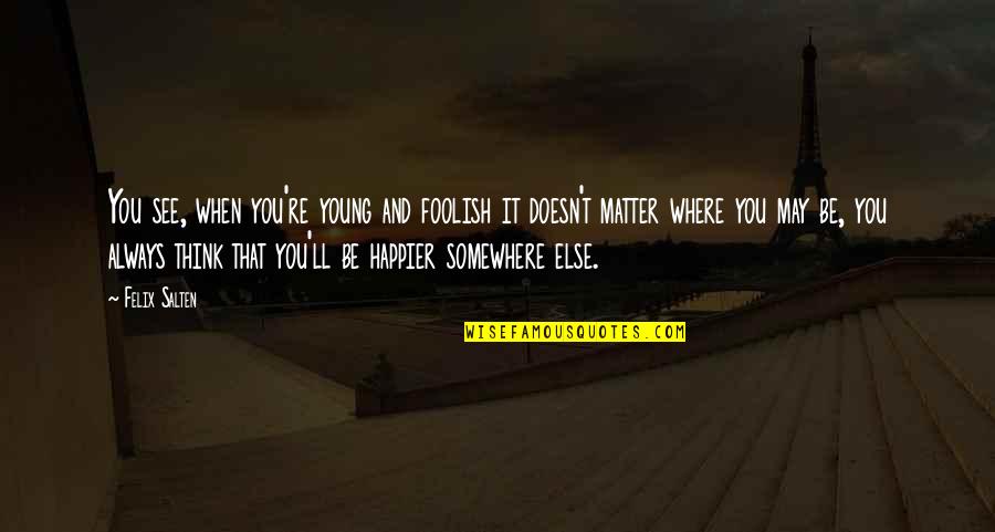 Felix Salten Quotes By Felix Salten: You see, when you're young and foolish it