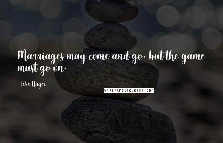 Felix Unger quotes: Marriages may come and go, but the game must go on.