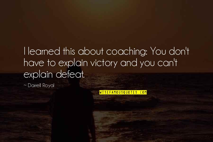 Felix Unger Quotes By Darrell Royal: I learned this about coaching: You don't have
