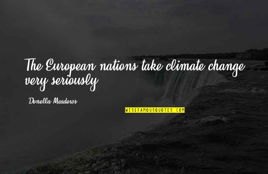 Felix Unger Quotes By Donella Meadows: The European nations take climate change very seriously.