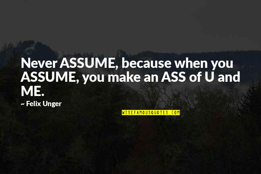 Felix Unger Quotes By Felix Unger: Never ASSUME, because when you ASSUME, you make