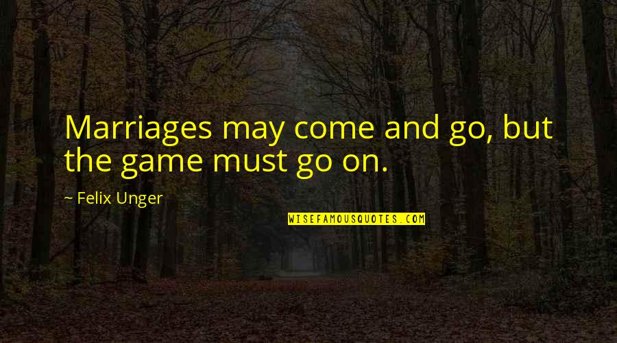 Felix Unger Quotes By Felix Unger: Marriages may come and go, but the game