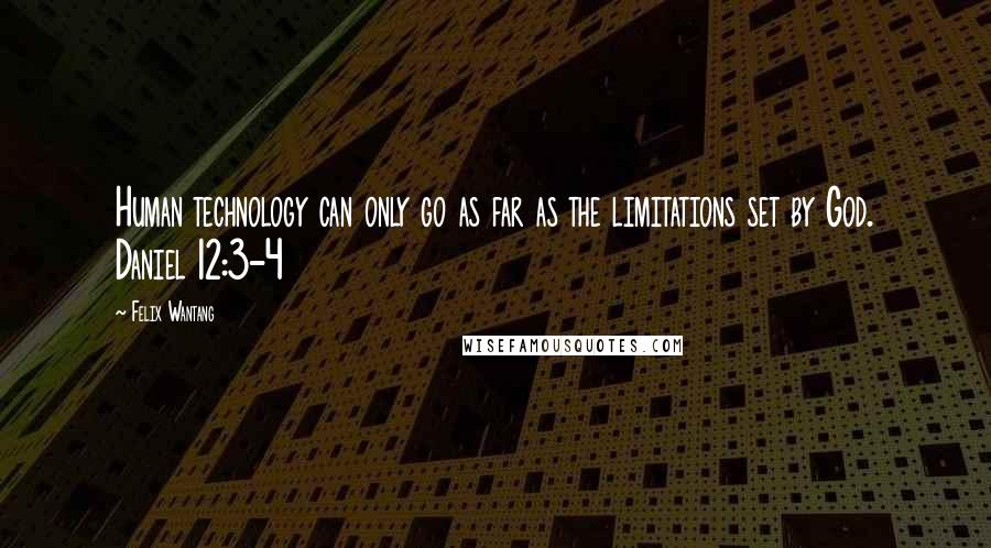 Felix Wantang quotes: Human technology can only go as far as the limitations set by God. Daniel 12:3-4