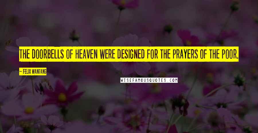 Felix Wantang quotes: The doorbells of Heaven were designed for the prayers of the poor.