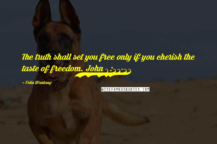 Felix Wantang quotes: The truth shall set you free only if you cherish the taste of freedom. John 8:31-32