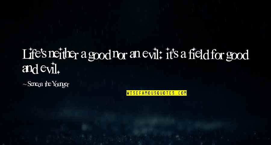 Felixandresims Quotes By Seneca The Younger: Life's neither a good nor an evil: it's