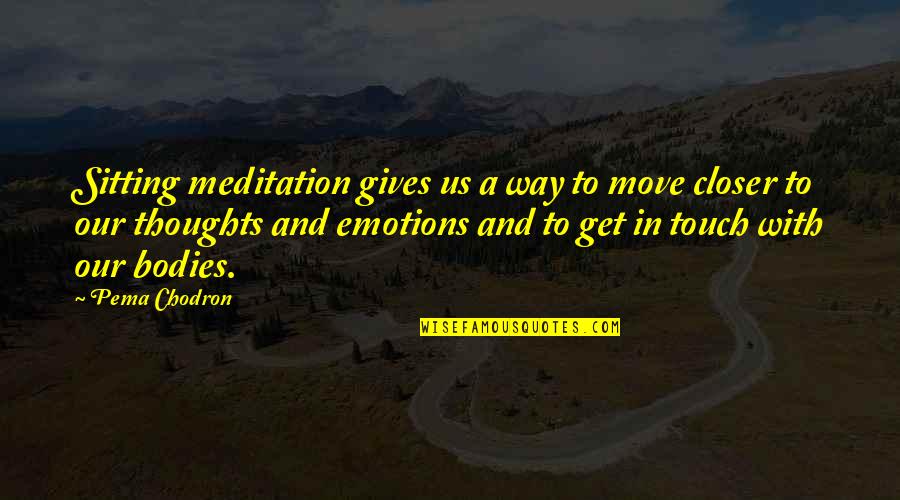 Felixberto Bustos Quotes By Pema Chodron: Sitting meditation gives us a way to move Felixberto Bustos Quotes By Pema Chodron: Sitting meditation gives us a way to move