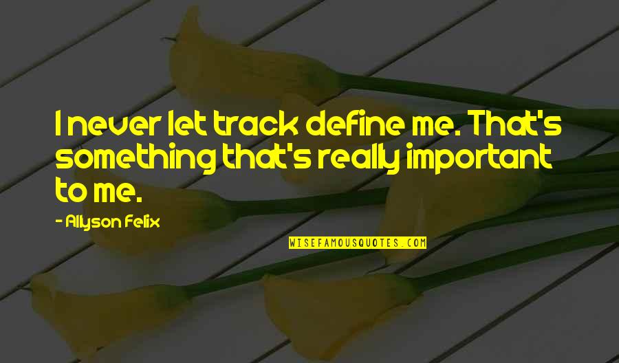 Felix's Quotes By Allyson Felix: I never let track define me. That's something