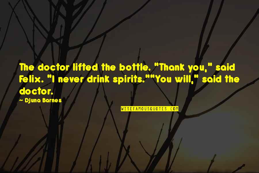 Felix's Quotes By Djuna Barnes: The doctor lifted the bottle. "Thank you," said