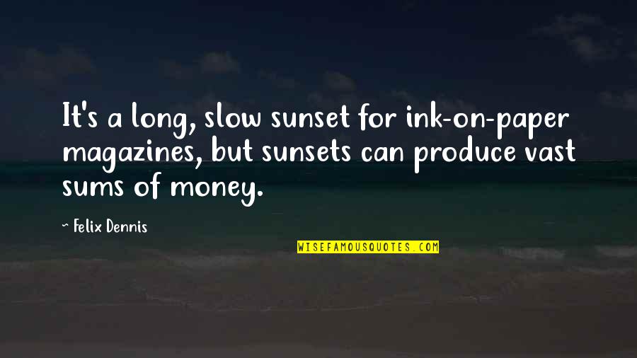 Felix's Quotes By Felix Dennis: It's a long, slow sunset for ink-on-paper magazines,