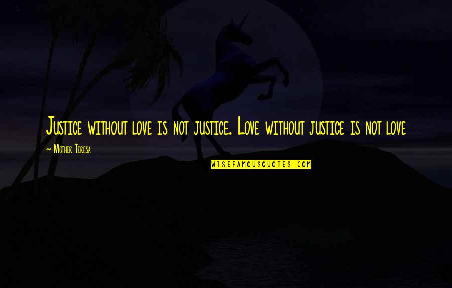 Felixson Quotes By Mother Teresa: Justice without love is not justice. Love without