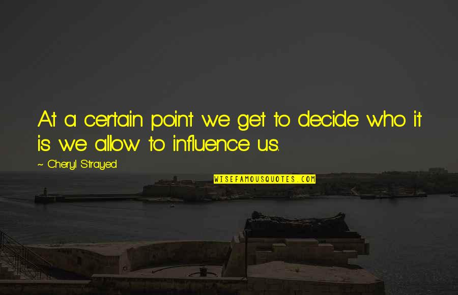 Feliz Ano Nuevo Quotes By Cheryl Strayed: At a certain point we get to decide