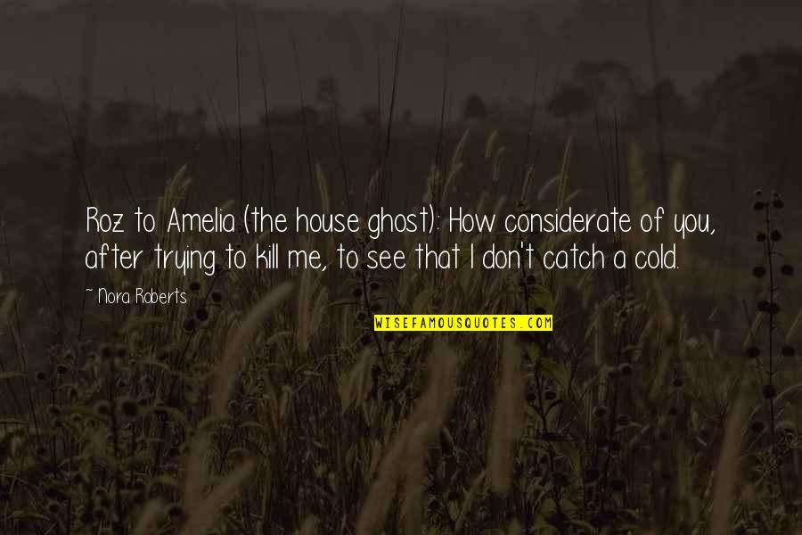 Feliz Cumple Amiga Quotes By Nora Roberts: Roz to Amelia (the house ghost): How considerate