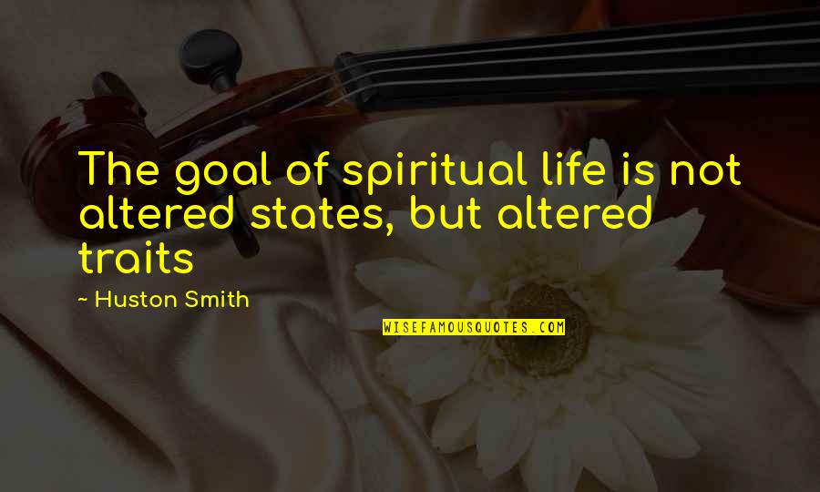 Feliz Cumple Quotes By Huston Smith: The goal of spiritual life is not altered