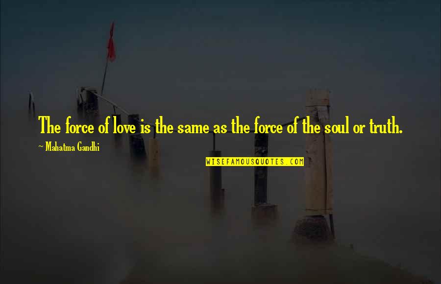 Feliz Cumplea Os Mi Amor Quotes By Mahatma Gandhi: The force of love is the same as