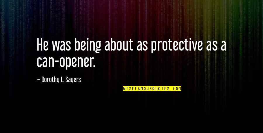 Feliz Cumpleanos Virgen De Guadalupe Quotes By Dorothy L. Sayers: He was being about as protective as a