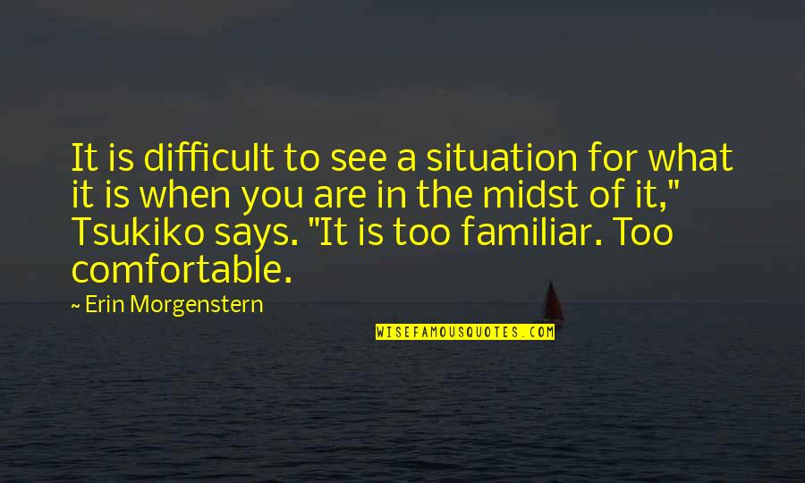 Feliz De La Vida Quotes By Erin Morgenstern: It is difficult to see a situation for