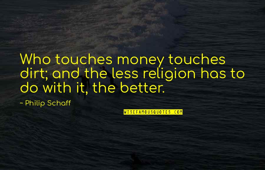 Feliz Dia Quotes By Philip Schaff: Who touches money touches dirt; and the less