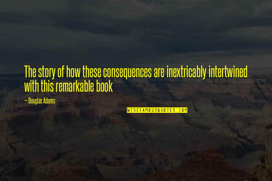 Feliz Domingo Cafe Caliente Quotes By Douglas Adams: The story of how these consequences are inextricably Feliz Domingo Cafe Caliente Quotes By Douglas Adams: The story of how these consequences are inextricably