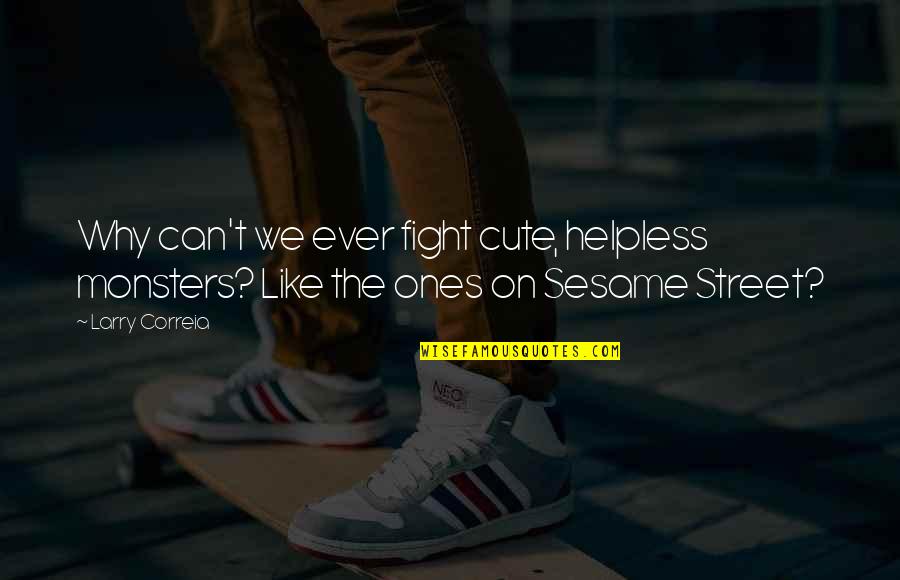 Feliz Jueves Quotes By Larry Correia: Why can't we ever fight cute, helpless monsters?