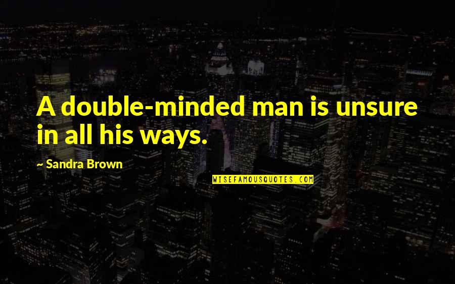 Feliz Jueves Quotes By Sandra Brown: A double-minded man is unsure in all his