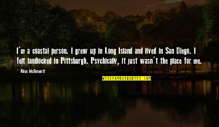 Feliz Martes Quotes By Alice McDermott: I'm a coastal person. I grew up in