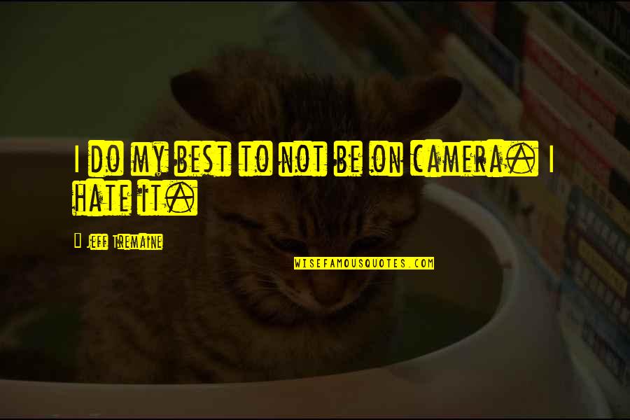 Feliz Miercoles Quotes By Jeff Tremaine: I do my best to not be on