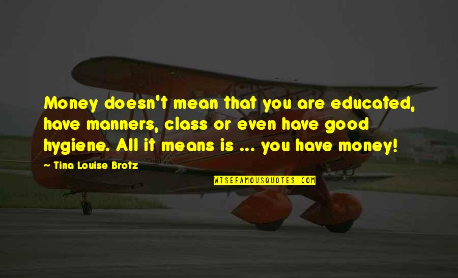 Feliz Miercoles Quotes By Tina Louise Brotz: Money doesn't mean that you are educated, have