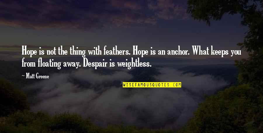 Feliz Noche Quotes By Matt Greene: Hope is not the thing with feathers. Hope