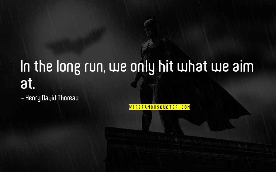 Feliz Otono Quotes By Henry David Thoreau: In the long run, we only hit what Feliz Otono Quotes By Henry David Thoreau: In the long run, we only hit what