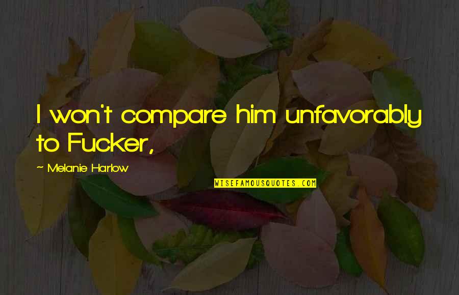 Feliz Otono Quotes By Melanie Harlow: I won't compare him unfavorably to Fucker, Feliz Otono Quotes By Melanie Harlow: I won't compare him unfavorably to Fucker,