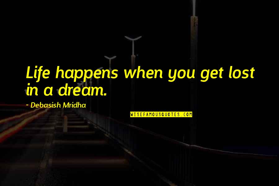 Feliz Sabado Quotes By Debasish Mridha: Life happens when you get lost in a Feliz Sabado Quotes By Debasish Mridha: Life happens when you get lost in a