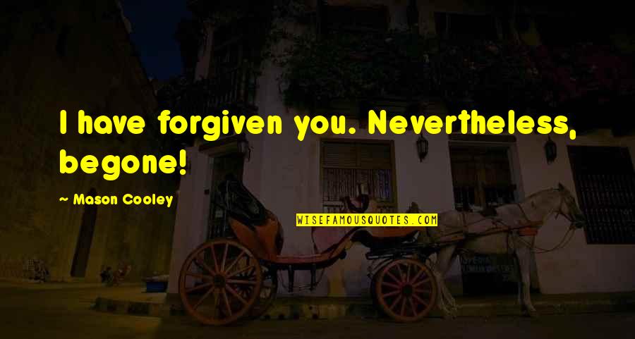 Feliz Sabado Quotes By Mason Cooley: I have forgiven you. Nevertheless, begone!