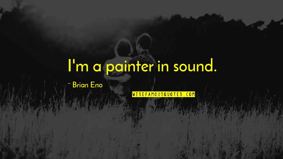 Feliz Viernes Funny Quotes By Brian Eno: I'm a painter in sound. Feliz Viernes Funny Quotes By Brian Eno: I'm a painter in sound.