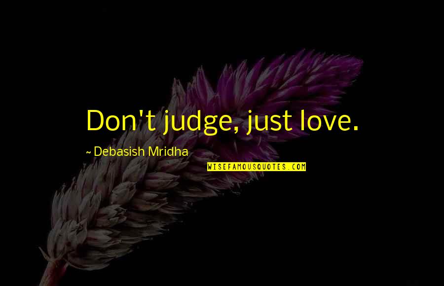 Felizmente Soltera Quotes By Debasish Mridha: Don't judge, just love. Felizmente Soltera Quotes By Debasish Mridha: Don't judge, just love.
