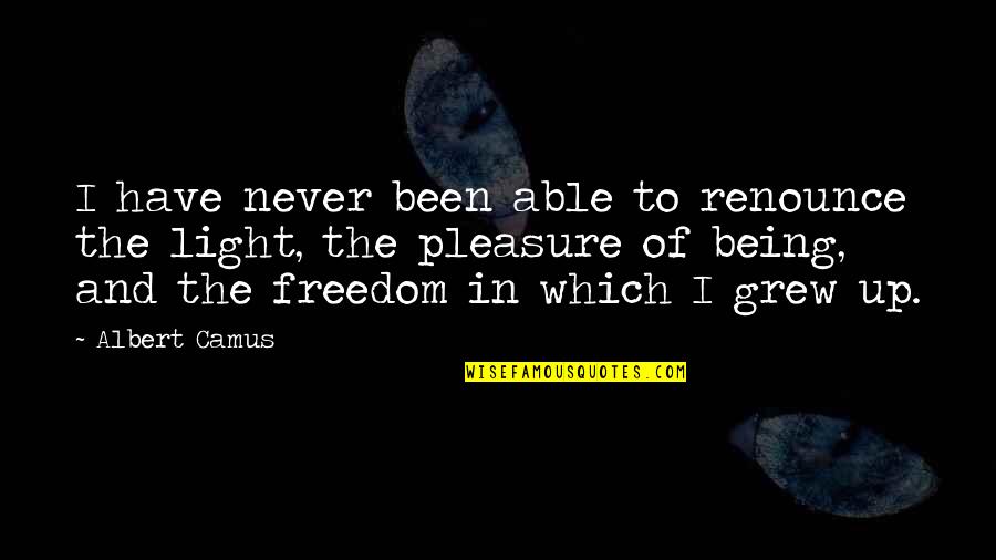 Felkel K N Quotes By Albert Camus: I have never been able to renounce the Felkel K N Quotes By Albert Camus: I have never been able to renounce the