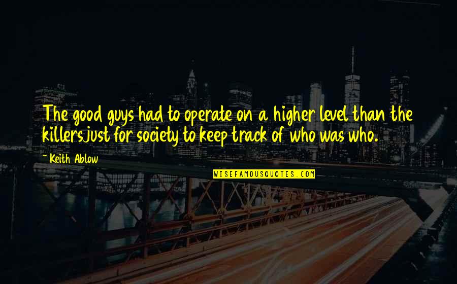 Felkel K N Quotes By Keith Ablow: The good guys had to operate on a Felkel K N Quotes By Keith Ablow: The good guys had to operate on a
