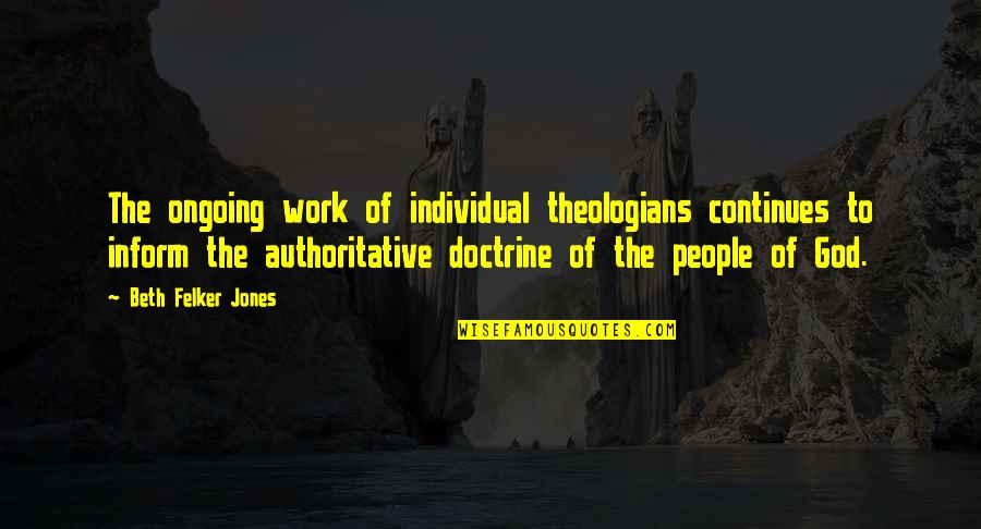 Felker Quotes By Beth Felker Jones: The ongoing work of individual theologians continues to