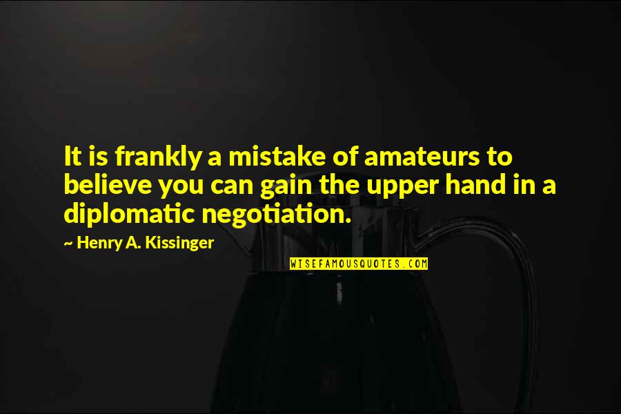 Felknor Electric Quotes By Henry A. Kissinger: It is frankly a mistake of amateurs to