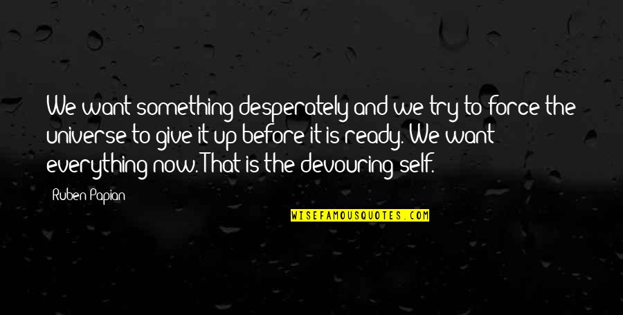 Felknor Electric Quotes By Ruben Papian: We want something desperately and we try to