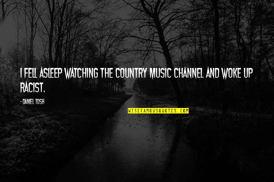 Fell Asleep Quotes By Daniel Tosh: I fell asleep watching the country music channel