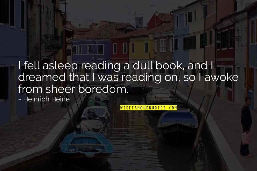 Fell Asleep Quotes By Heinrich Heine: I fell asleep reading a dull book, and Fell Asleep Quotes By Heinrich Heine: I fell asleep reading a dull book, and