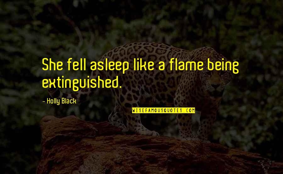 Fell Asleep Quotes By Holly Black: She fell asleep like a flame being extinguished. Fell Asleep Quotes By Holly Black: She fell asleep like a flame being extinguished.