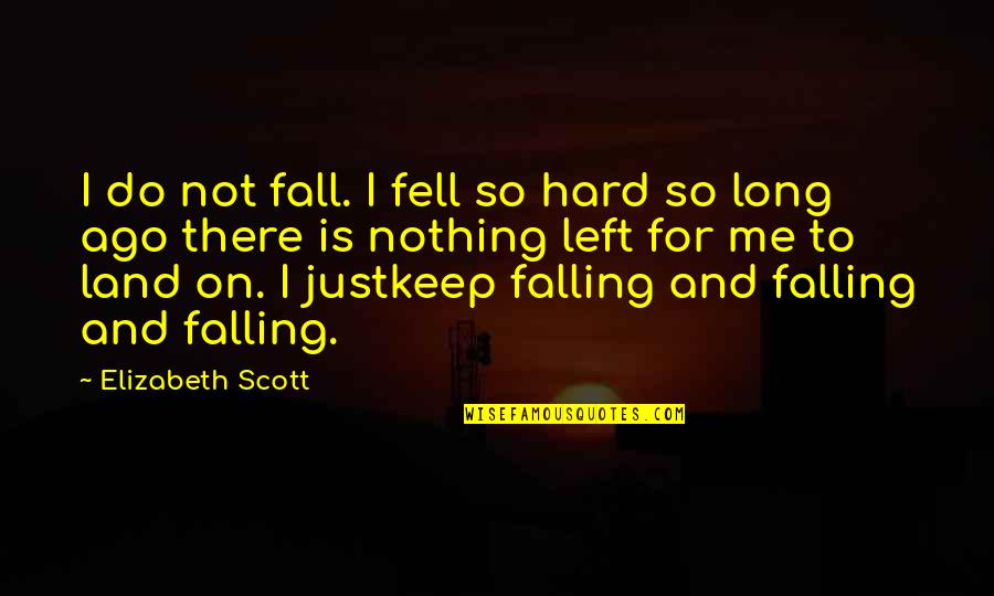 Fell Hard For You Quotes By Elizabeth Scott: I do not fall. I fell so hard