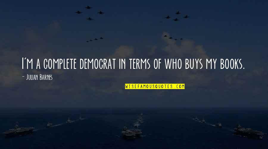 Fell Hard Quotes By Julian Barnes: I'm a complete democrat in terms of who Fell Hard Quotes By Julian Barnes: I'm a complete democrat in terms of who