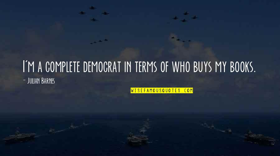 Fell Hard Quotes By Julian Barnes: I'm a complete democrat in terms of who