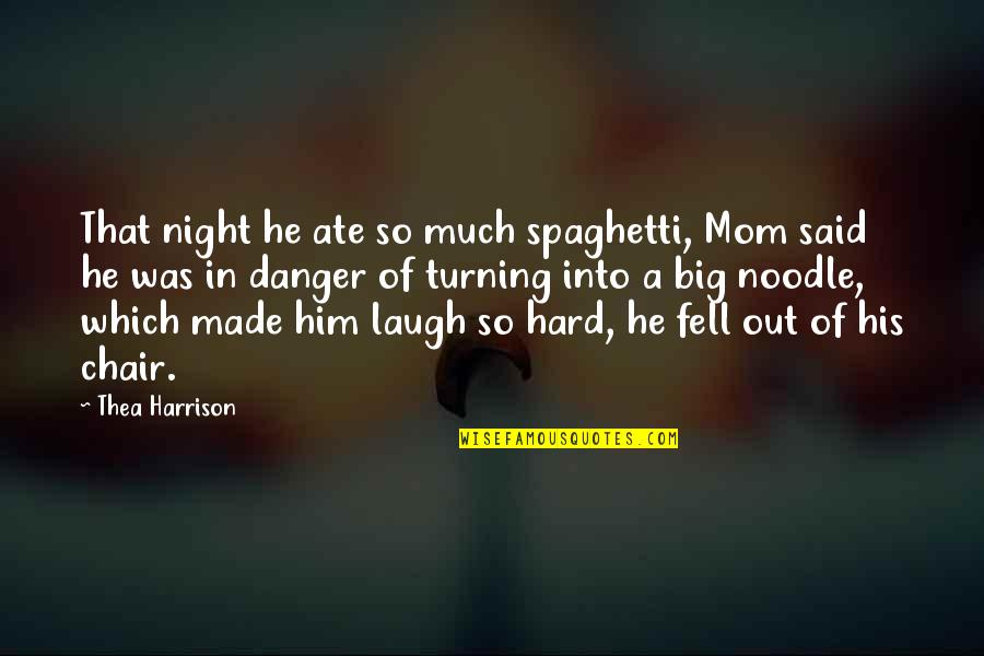 Fell Hard Quotes By Thea Harrison: That night he ate so much spaghetti, Mom