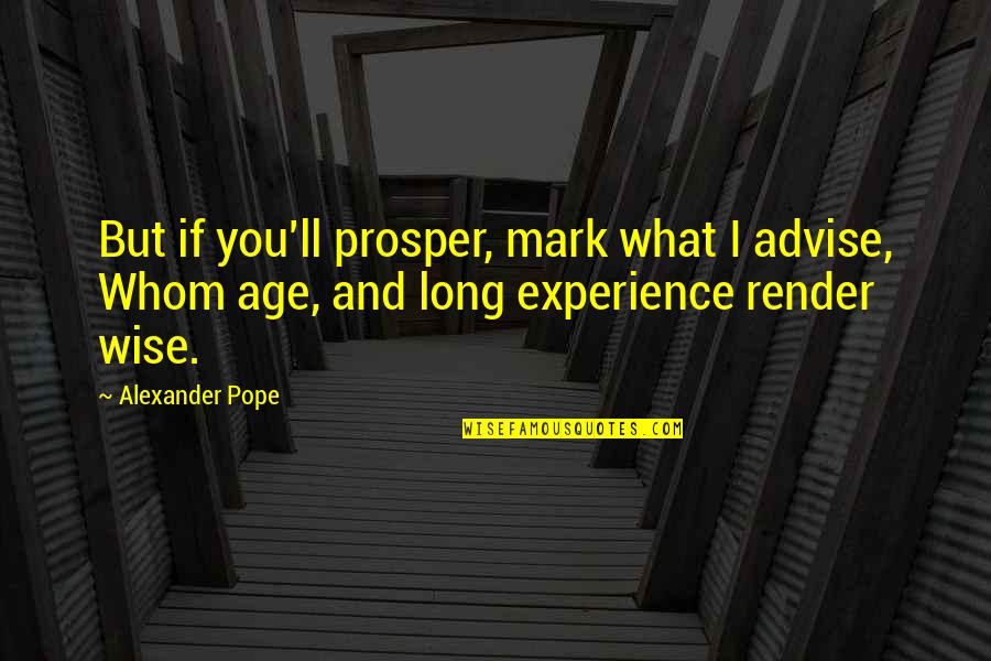 Fell In Love Unexpectedly Quotes By Alexander Pope: But if you'll prosper, mark what I advise,